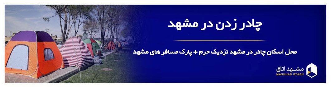 چادر زدن در مشهد + معرفی بهترین مکان های چادر زدن در مشهد نزدیک حرم