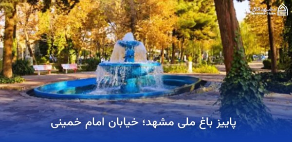 جاهای دیدنی مشهد در پاییز (پاییز مشهد کجا بریم؟) 6 پاییز باغ ملی مشهد