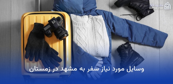 وسایل مورد نیاز برای مسافرت مشهد 21 لوازم مورد نیاز سفر مشهد در زمستان