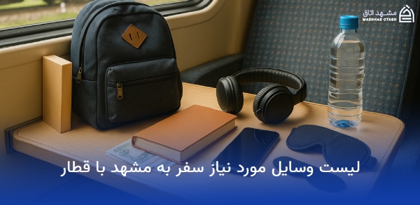 وسایل مورد نیاز برای مسافرت مشهد 13 وسیله های مسافرت با قطار به مشهد